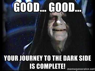 good-good-your-journey-to-the-dark-side-is-complete